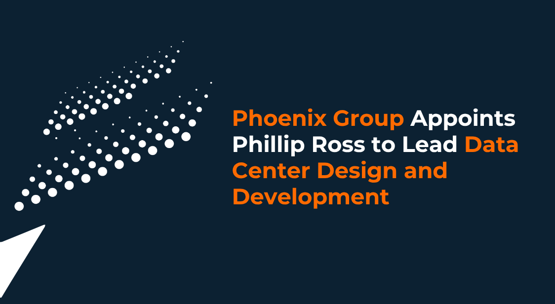Phoenix Group Appoints Phillip Ross to Lead Data Center Design and Development as it Scales its Global AI Infrastructure