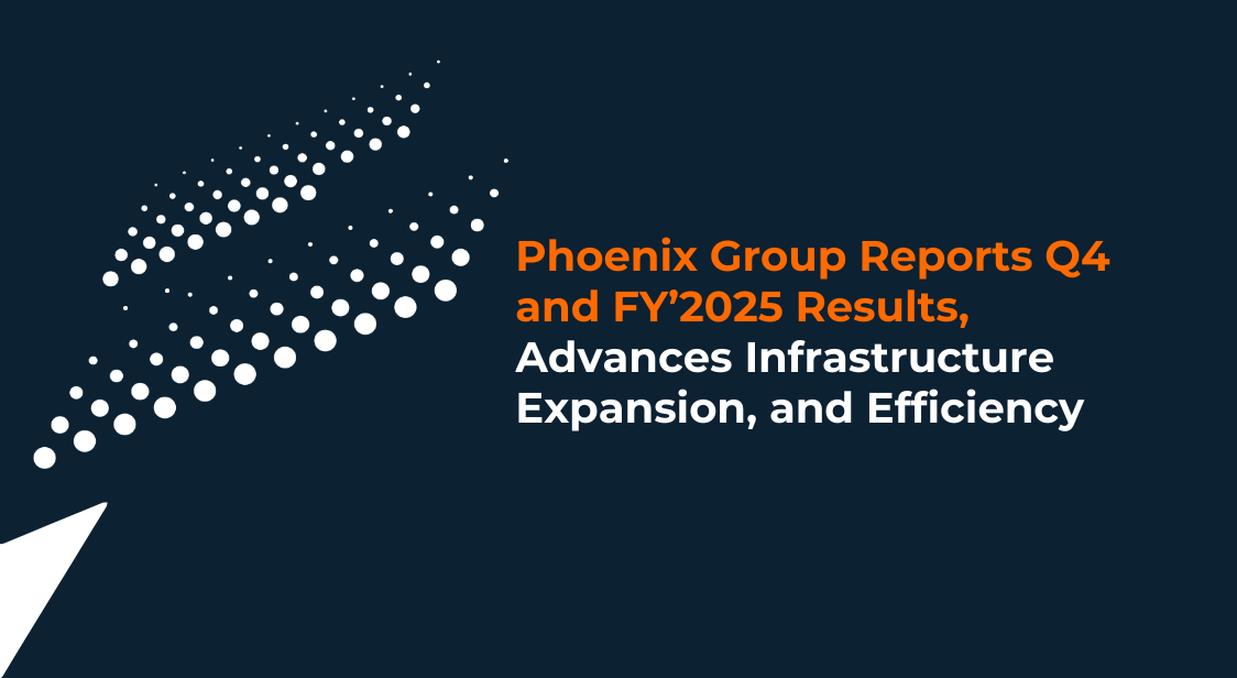 Phoenix Group Reports Q4 and FY’2025 Results, Advances Infrastructure Expansion and Efficiency